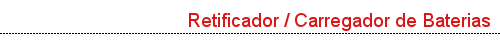 Retificador / Carregador de Baterias